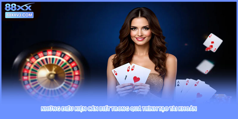 Những điều kiện cần biết trong quá trình tạo tài khoản